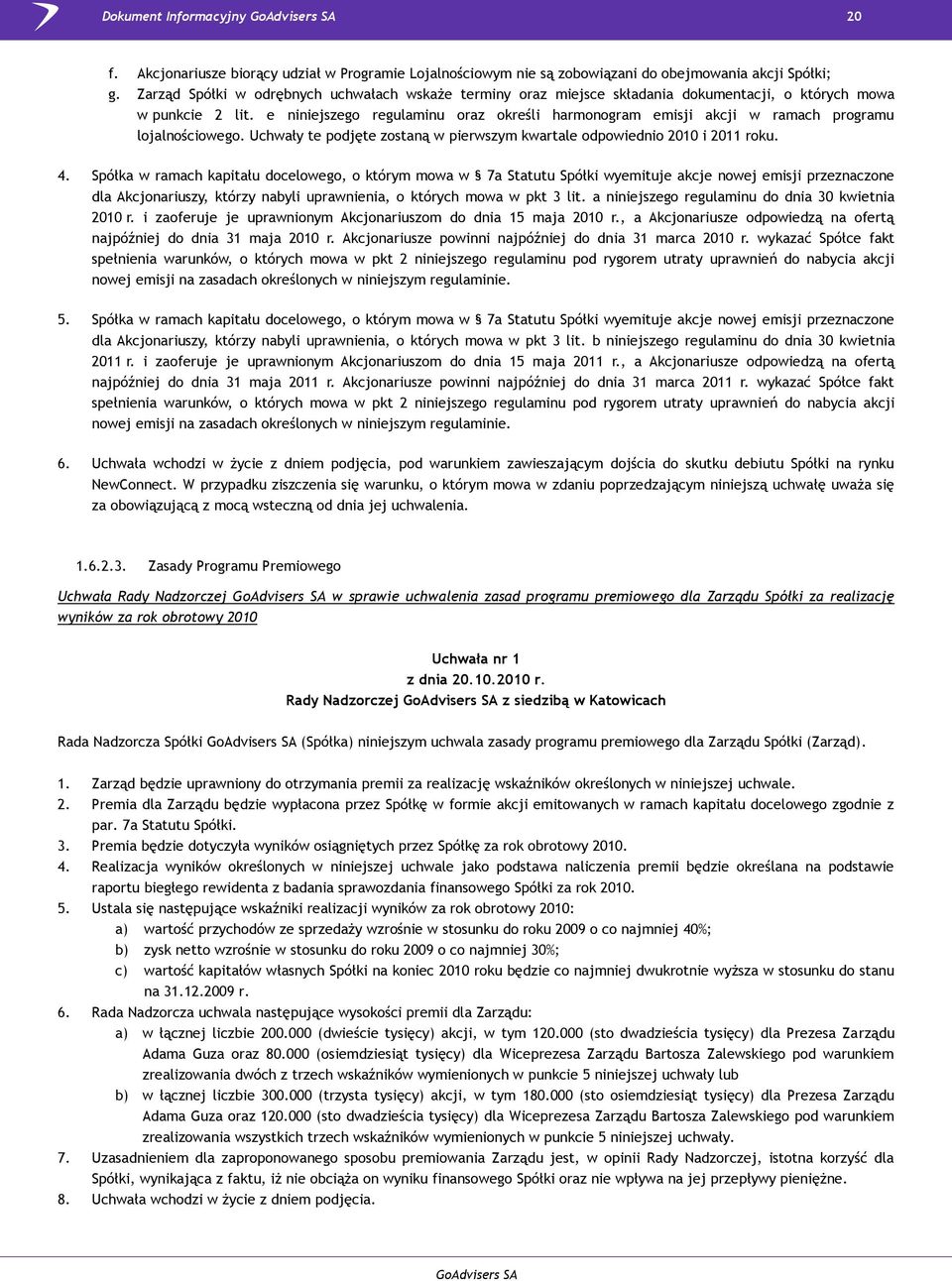 e niniejszego regulaminu oraz określi harmonogram emisji akcji w ramach programu lojalnościowego. Uchwały te podjęte zostaną w pierwszym kwartale odpowiednio 2010 i 2011 roku. 4.