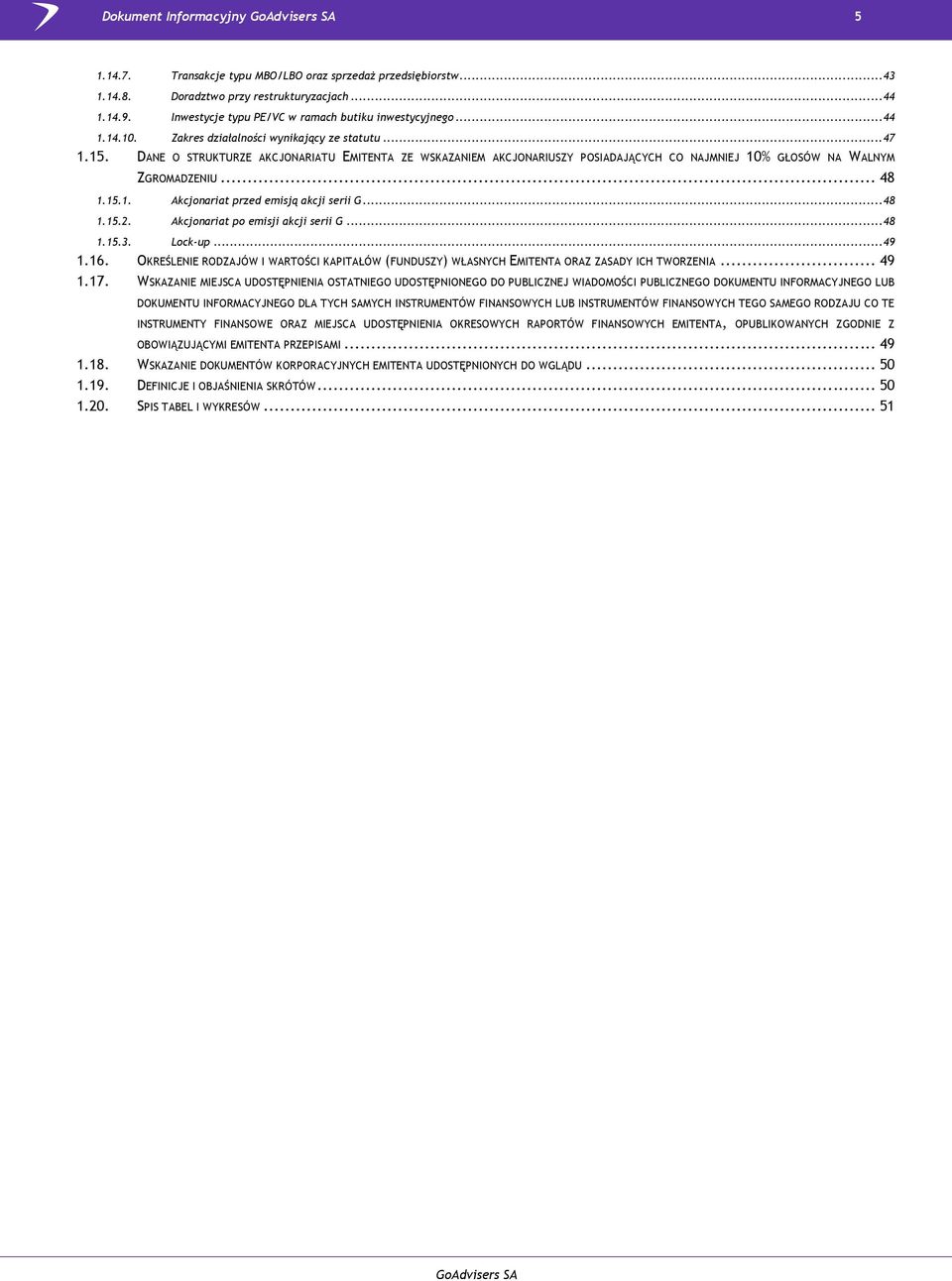 DANE O STRUKTURZE AKCJONARIATU EMITENTA ZE WSKAZANIEM AKCJONARIUSZY POSIADAJĄCYCH CO NAJMNIEJ 10% GŁOSÓW NA WALNYM ZGROMADZENIU... 48 1.15.1. Akcjonariat przed emisją akcji serii G... 48 1.15.2.