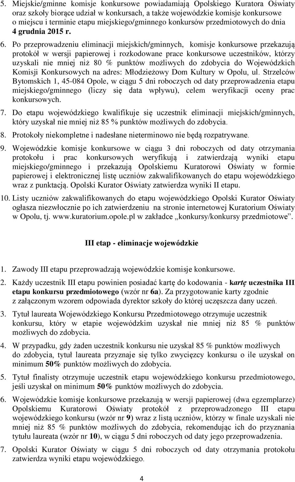 Po przeprowadzeniu eliminacji miejskich/gminnych, komisje konkursowe przekazują protokół w wersji papierowej i rozkodowane prace konkursowe uczestników, którzy uzyskali nie mniej niż 80 % punktów