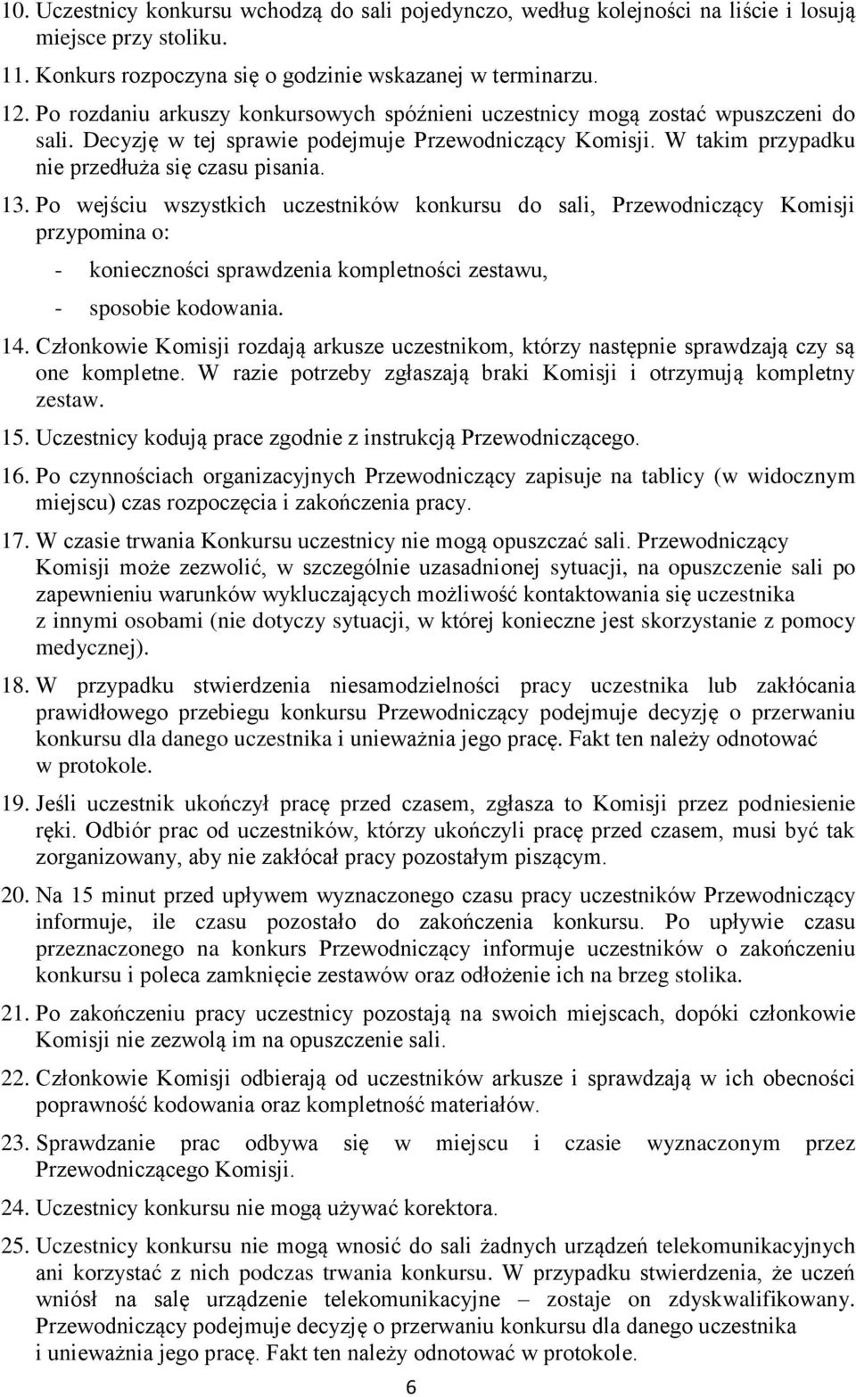 Po wejściu wszystkich uczestników konkursu do sali, Przewodniczący Komisji przypomina o: - konieczności sprawdzenia kompletności zestawu, - sposobie kodowania. 14.