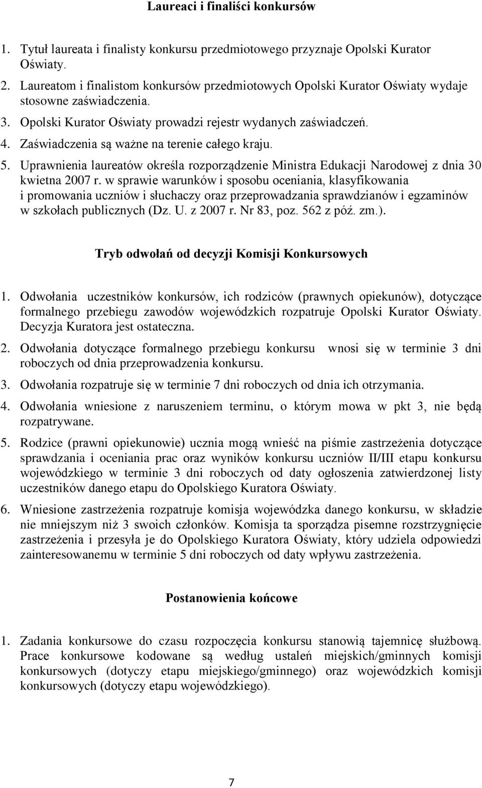 Zaświadczenia są ważne na terenie całego kraju. 5. Uprawnienia laureatów określa rozporządzenie Ministra Edukacji Narodowej z dnia 30 kwietna 2007 r.