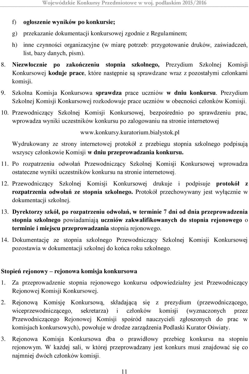 Szkolna Komisja Konkursowa sprawdza prace uczniów w dniu konkursu. Prezydium Szkolnej Komisji Konkursowej rozkodowuje prace uczniów w obecności członków Komisji. 10.