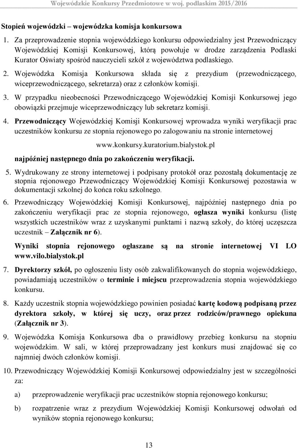 szkół z województwa podlaskiego. 2. Wojewódzka Komisja Konkursowa składa się z prezydium (przewodniczącego, wiceprzewodniczącego, sekretarza) oraz z członków komisji. 3.