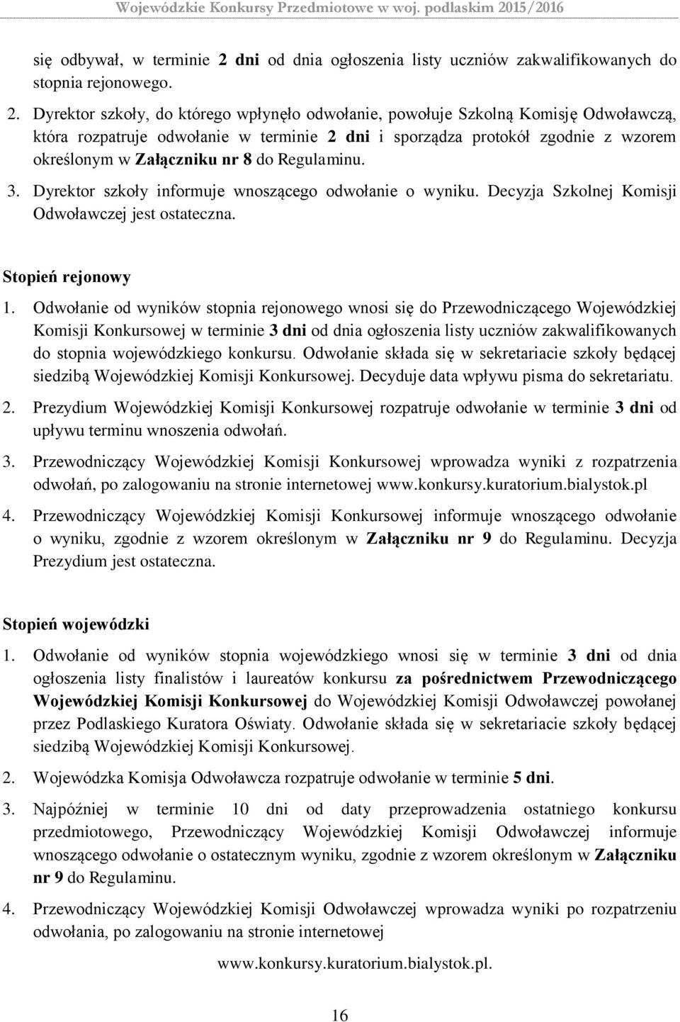 Dyrektor szkoły, do którego wpłynęło odwołanie, powołuje Szkolną Komisję Odwoławczą, która rozpatruje odwołanie w terminie 2 dni i sporządza protokół zgodnie z wzorem określonym w Załączniku nr 8 do