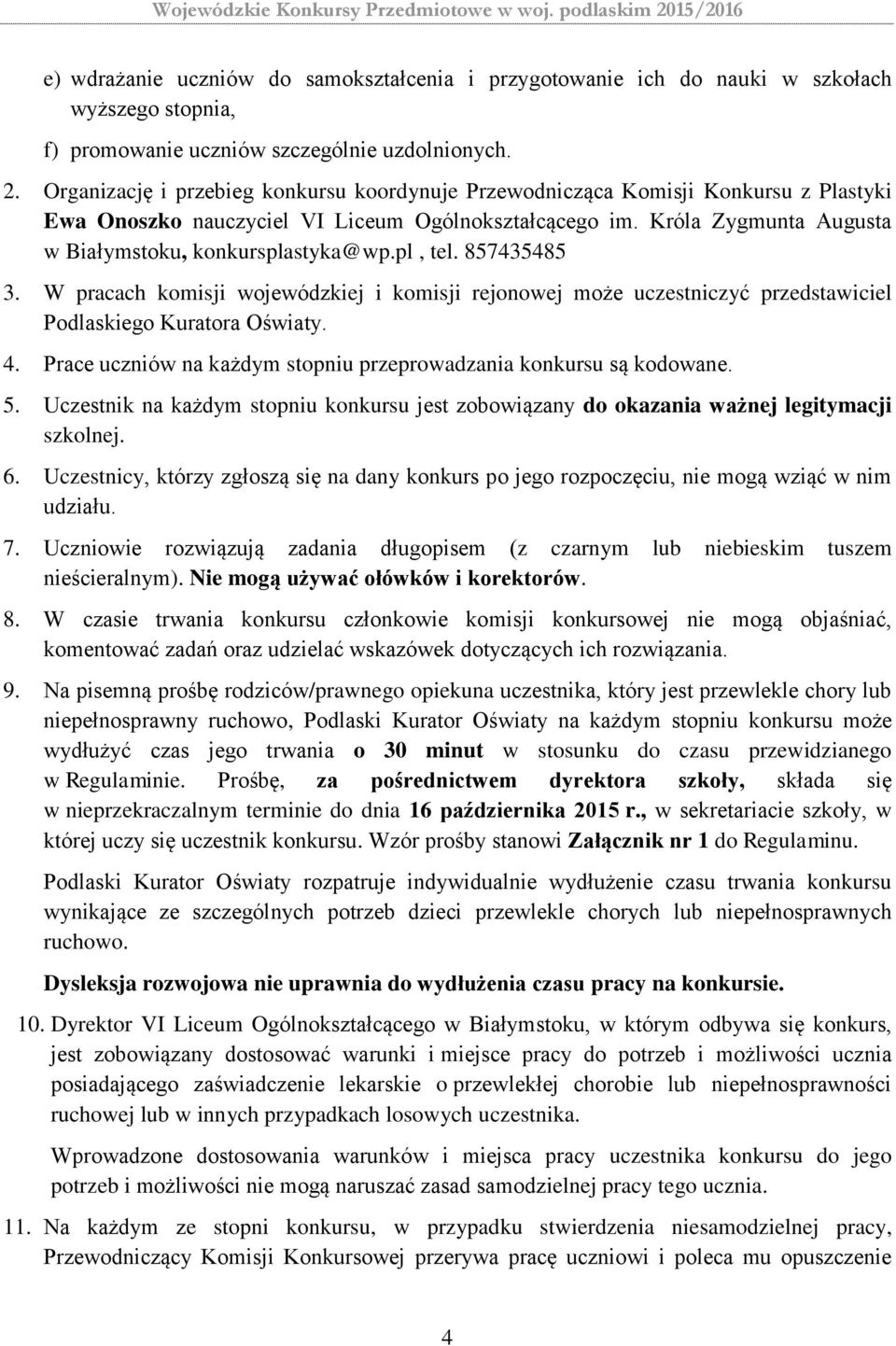 pl, tel. 857435485 3. W pracach komisji wojewódzkiej i komisji rejonowej może uczestniczyć przedstawiciel Podlaskiego Kuratora Oświaty. 4.