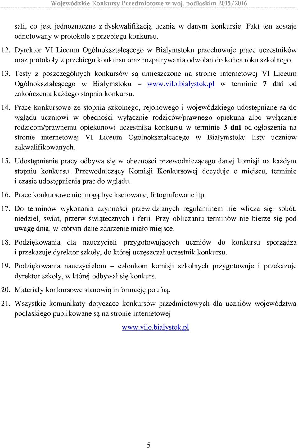 Testy z poszczególnych konkursów są umieszczone na stronie internetowej VI Liceum Ogólnokształcącego w Białymstoku www.vilo.bialystok.pl w terminie 7 dni od zakończenia każdego stopnia konkursu. 14.