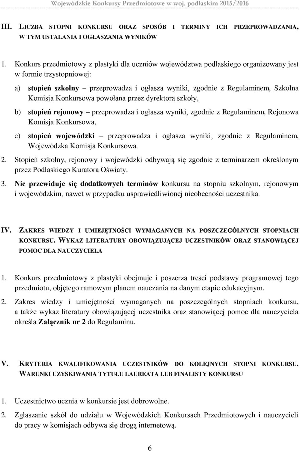 Konkursowa powołana przez dyrektora szkoły, b) stopień rejonowy przeprowadza i ogłasza wyniki, zgodnie z Regulaminem, Rejonowa Komisja Konkursowa, c) stopień wojewódzki przeprowadza i ogłasza wyniki,