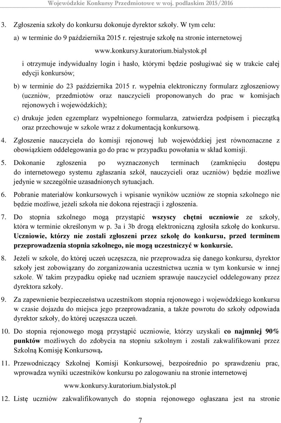 wypełnia elektroniczny formularz zgłoszeniowy (uczniów, przedmiotów oraz nauczycieli proponowanych do prac w komisjach rejonowych i wojewódzkich); c) drukuje jeden egzemplarz wypełnionego formularza,