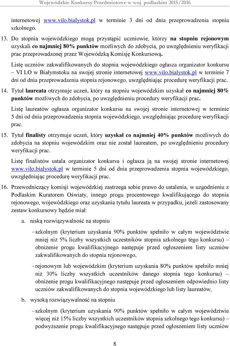 Wojewódzką Komisję Konkursową. Listę uczniów zakwalifikowanych do stopnia wojewódzkiego ogłasza organizator konkursu VI LO w Białymstoku na swojej stronie internetowej www.vilo.bialystok.