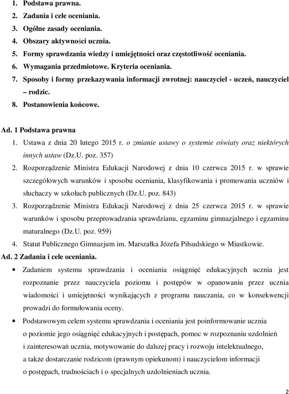 Ustawa z dnia 20 lutego 2015 r. o zmianie ustawy o systemie oświaty oraz niektórych innych ustaw (Dz.U. poz. 357) 2. Rozporządzenie Ministra Edukacji Narodowej z dnia 10 czerwca 2015 r.