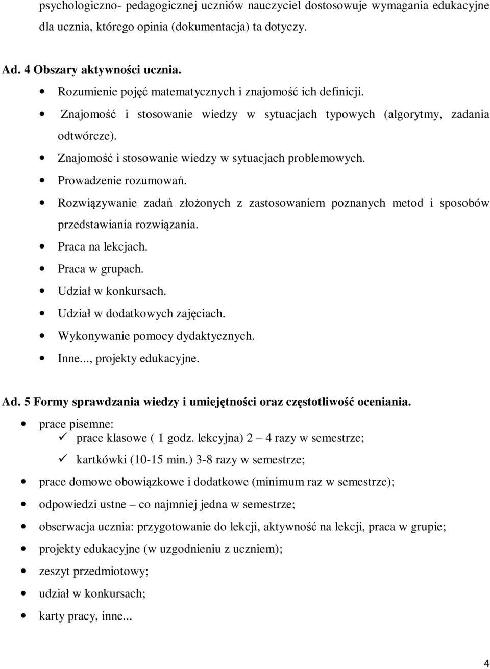 Prowadzenie rozumowań. Rozwiązywanie zadań złożonych z zastosowaniem poznanych metod i sposobów przedstawiania rozwiązania. Praca na lekcjach. Praca w grupach. Udział w konkursach.