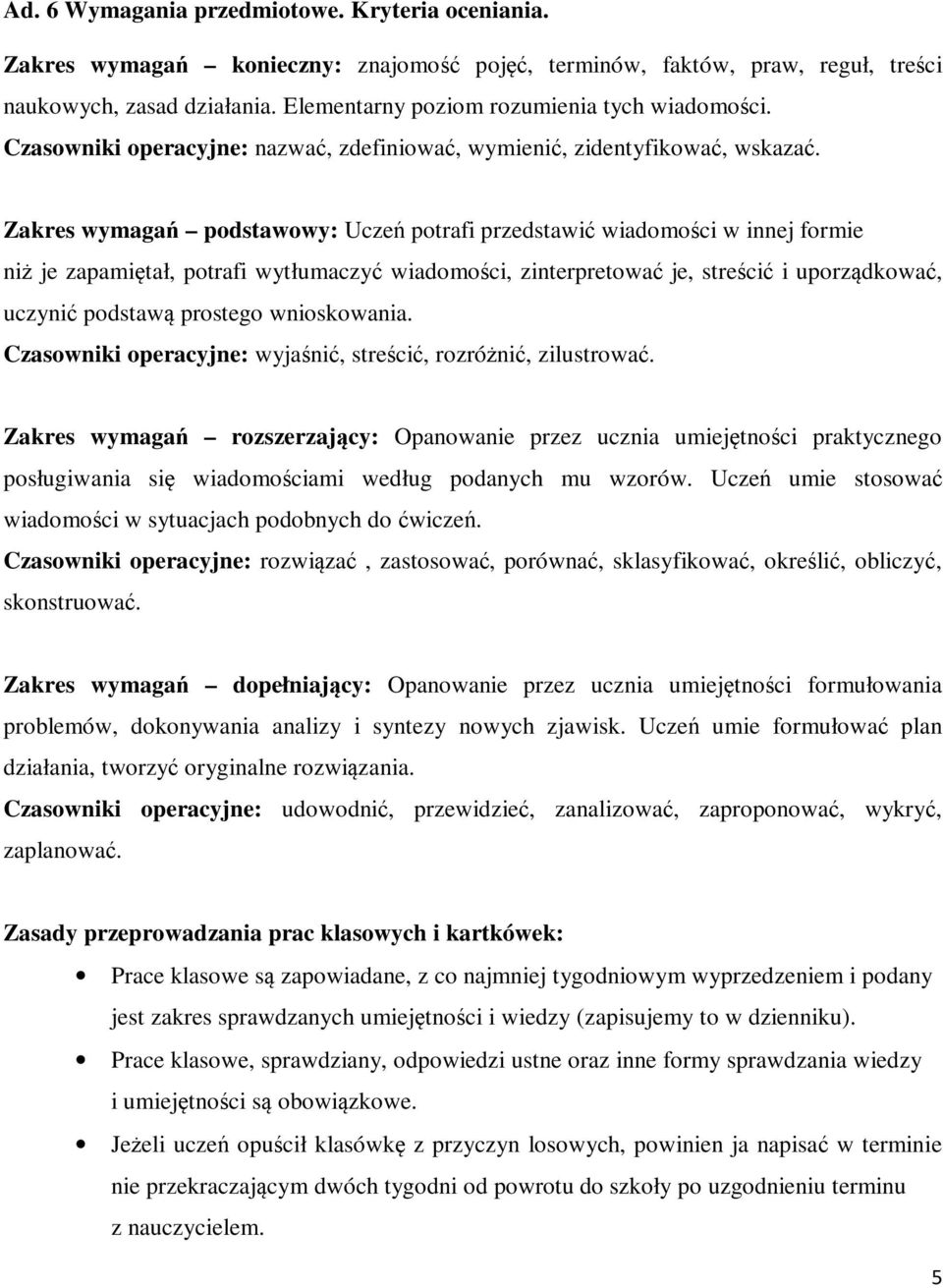 Zakres wymagań podstawowy: Uczeń potrafi przedstawić wiadomości w innej formie niż je zapamiętał, potrafi wytłumaczyć wiadomości, zinterpretować je, streścić i uporządkować, uczynić podstawą prostego