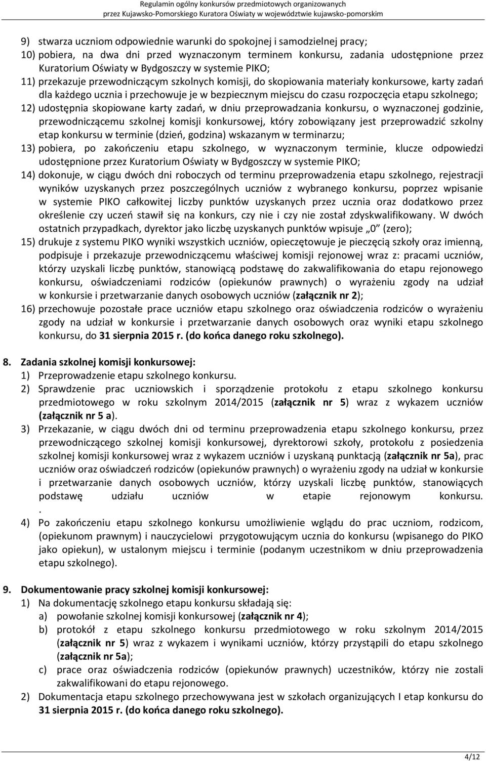 szkolnego; 12) udostępnia skopiowane karty zadań, w dniu przeprowadzania konkursu, o wyznaczonej godzinie, przewodniczącemu szkolnej komisji konkursowej, który zobowiązany jest przeprowadzić szkolny