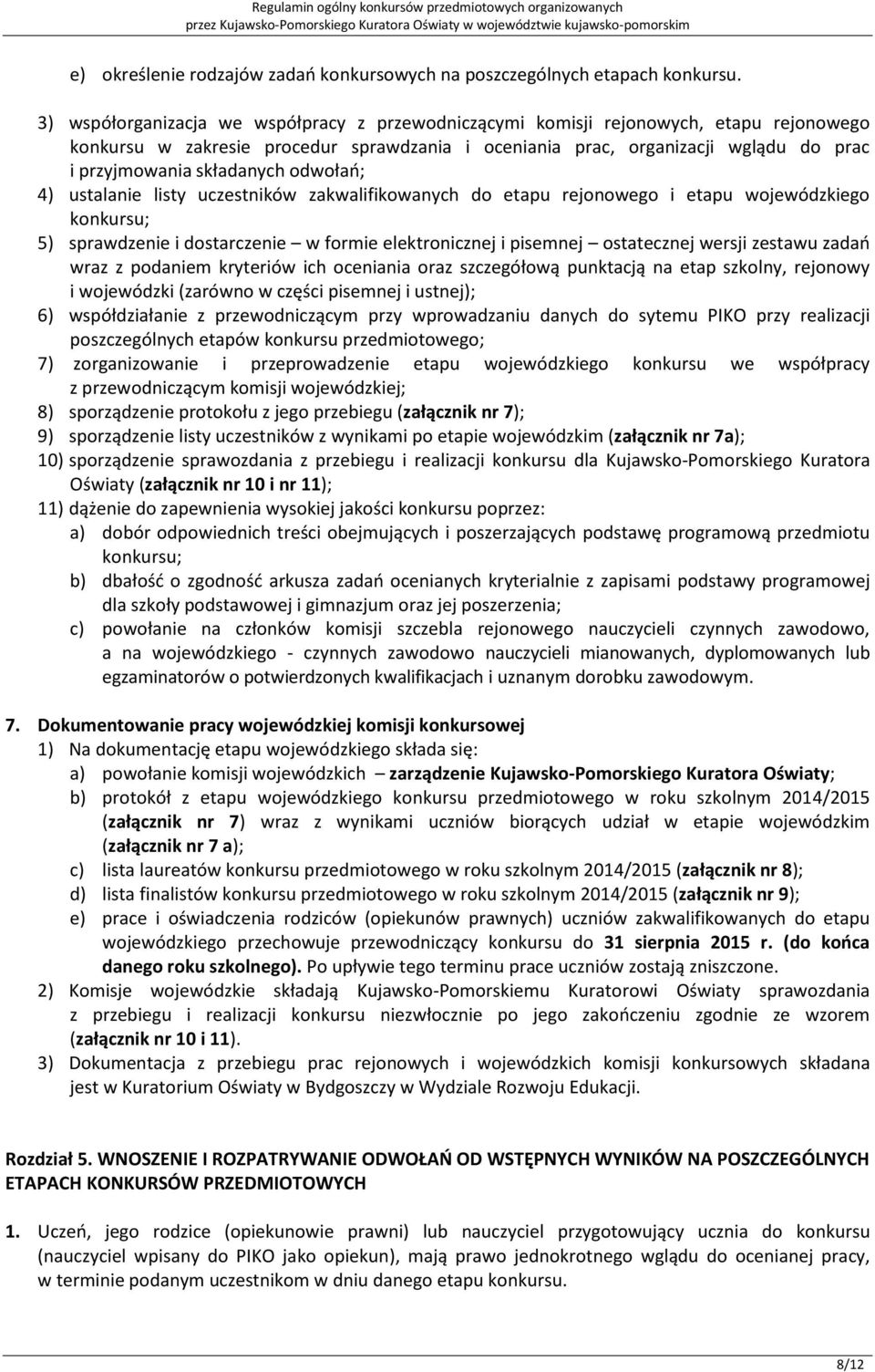 składanych odwołań; 4) ustalanie listy uczestników zakwalifikowanych do etapu rejonowego i etapu wojewódzkiego konkursu; 5) sprawdzenie i dostarczenie w formie elektronicznej i pisemnej ostatecznej