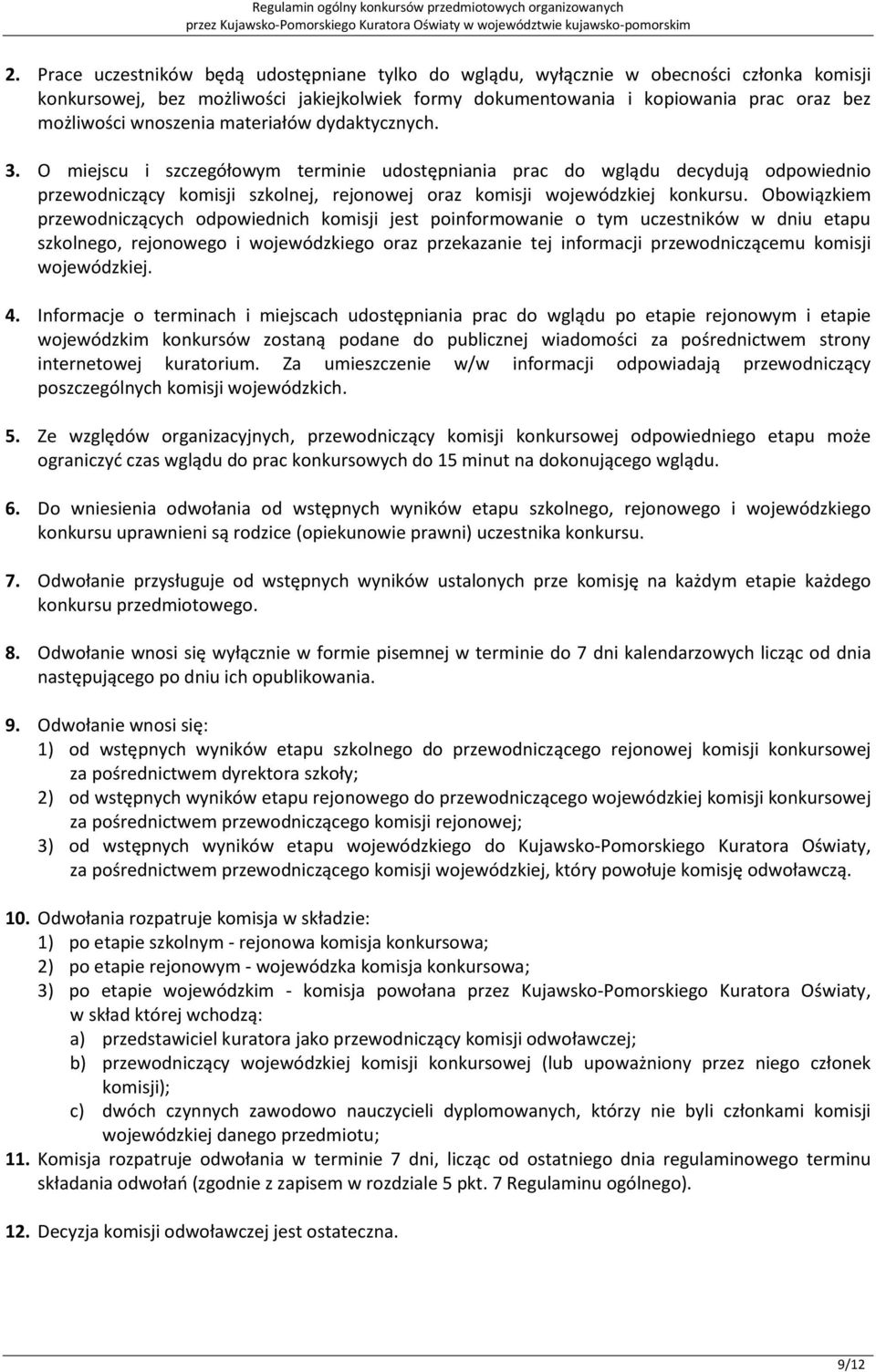 O miejscu i szczegółowym terminie udostępniania prac do wglądu decydują odpowiednio przewodniczący komisji szkolnej, rejonowej oraz komisji wojewódzkiej konkursu.