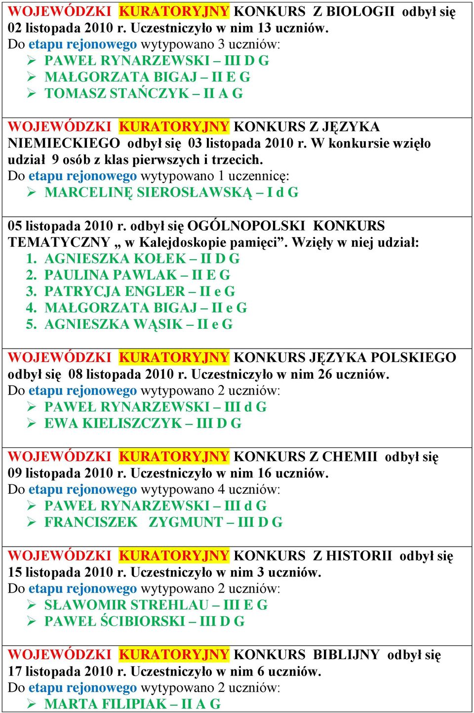 W konkursie wzięło udział 9 osób z klas pierwszych i trzecich. Do etapu rejonowego wytypowano 1 uczennicę: MARCELINĘ SIEROSŁAWSKĄ I d G 05 listopada 2010 r.