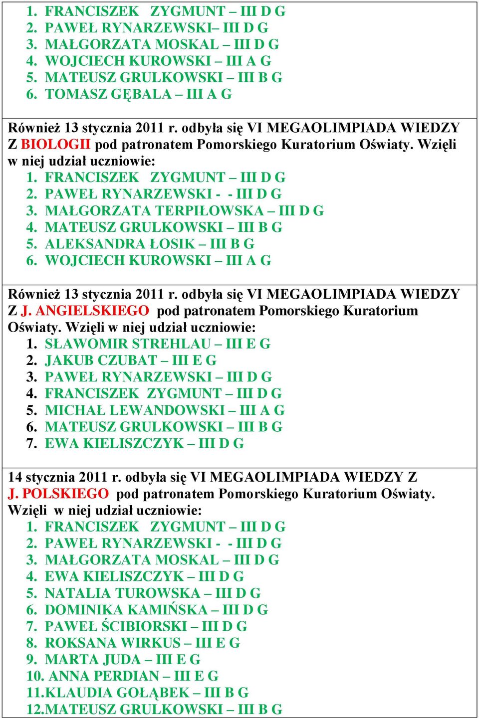 MATEUSZ GRULKOWSKI III B G 5. ALEKSANDRA ŁOSIK III B G 6. WOJCIECH KUROWSKI III A G Również 13 stycznia 2011 r. odbyła się VI MEGAOLIMPIADA WIEDZY Z J.