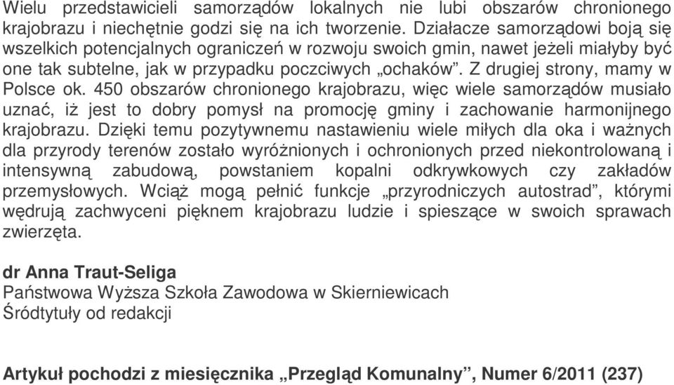 Z drugiej strony, mamy w Polsce ok. 450 obszarów chronionego krajobrazu, więc wiele samorządów musiało uznać, iż jest to dobry pomysł na promocję gminy i zachowanie harmonijnego krajobrazu.