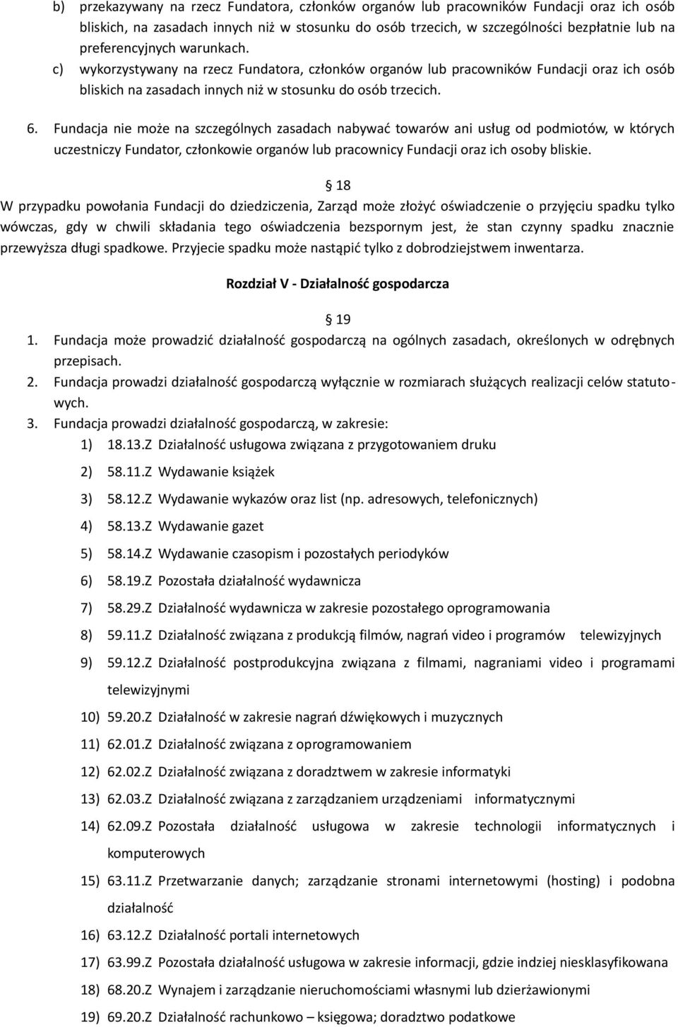 Fundacja nie może na szczególnych zasadach nabywać towarów ani usług od podmiotów, w których uczestniczy Fundator, członkowie organów lub pracownicy Fundacji oraz ich osoby bliskie.