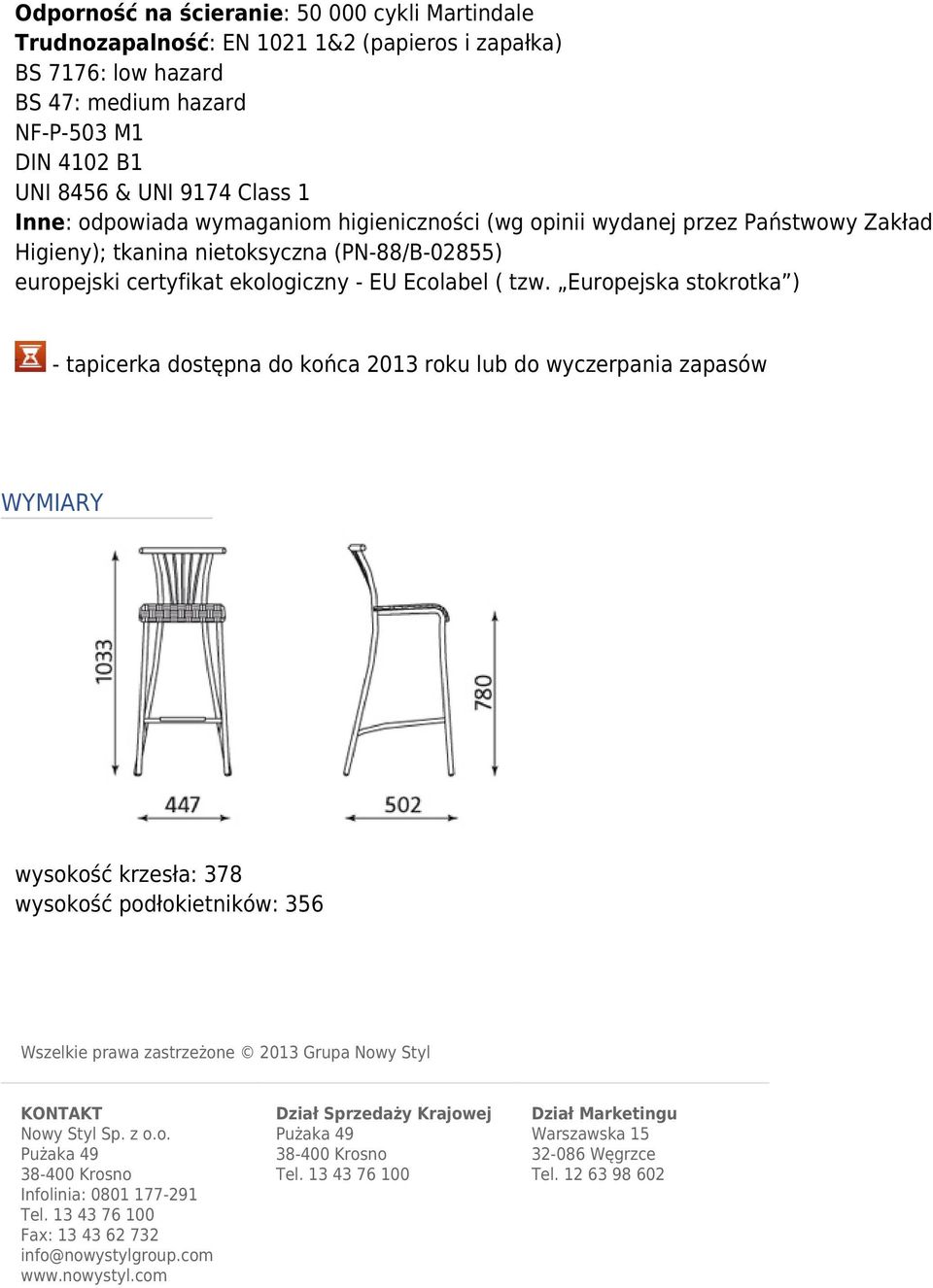 Europejska stokrotka ) WYMIARY wysokość krzesła: 378 wysokość podłokietników: 356 Wszelkie prawa zastrzeżone 2013 Grupa Nowy Styl KONTAKT Nowy Styl Sp. z o.o. Pużaka 49 38-400 Krosno Infolinia: 0801 177-291 Tel.