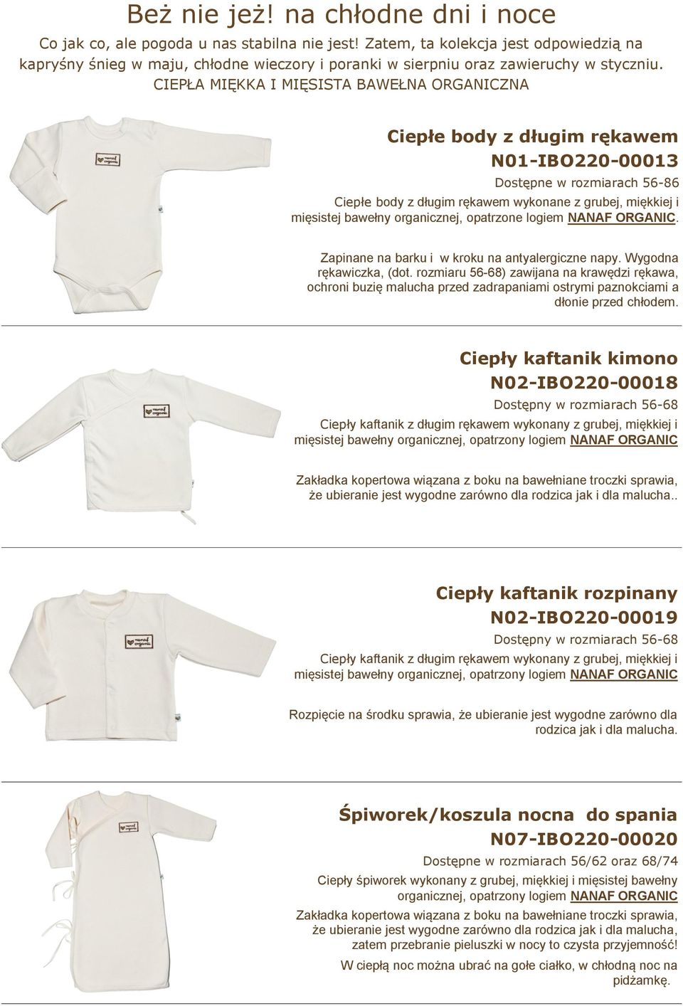 CIEPŁA MIĘKKA I MIĘSISTA BAWEŁNA ORGANICZNA Ciepłe body z długim rękawem N01-IBO220-00013 Dostępne w rozmiarach 56-86 Ciepłe body z długim rękawem wykonane z grubej, miękkiej i mięsistej bawełny