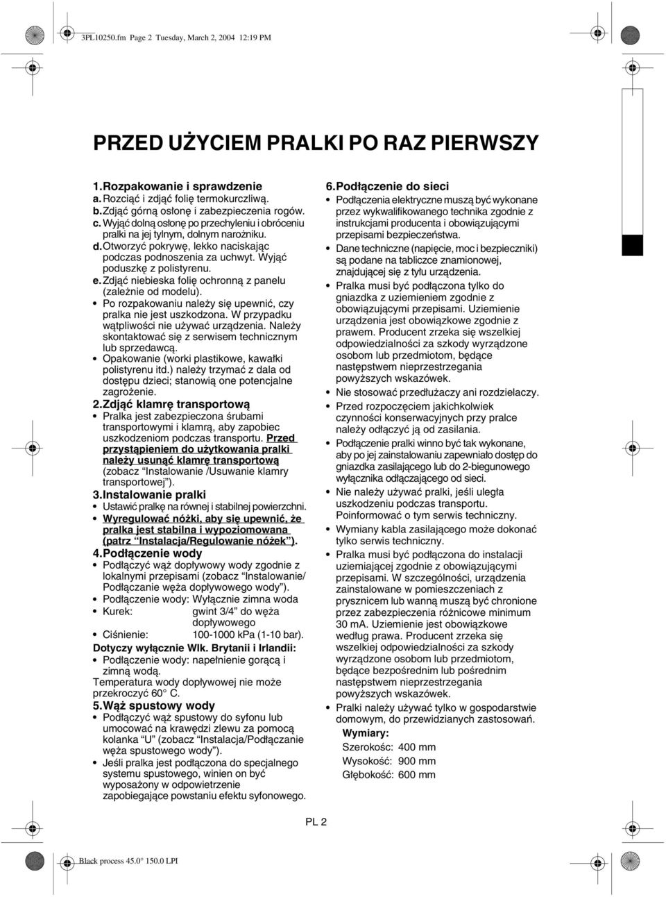 Wyjąć poduszkę z polistyrenu. e.zdjąć niebieska folię ochronną z panelu (zależnie od modelu). Po rozpakowaniu należy się upewnić, czy pralka nie jest uszkodzona.