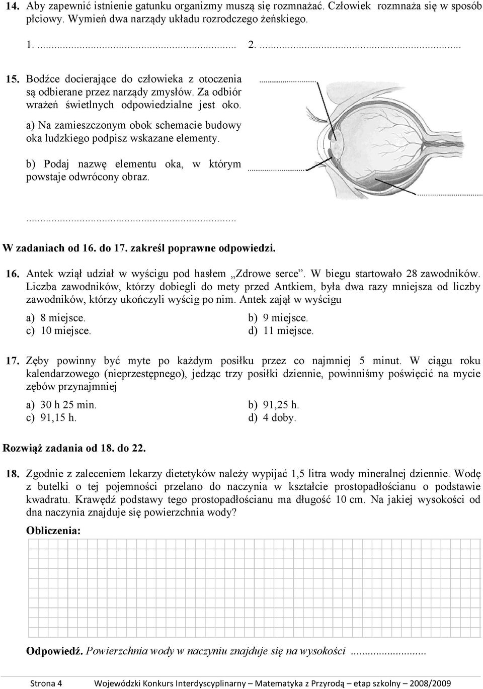 a) Na zamieszczonym obok schemacie budowy oka ludzkiego podpisz wskazane elementy. b) Podaj nazwę elementu oka, w którym powstaje odwrócony obraz.... W zadaniach od 16. do 17.