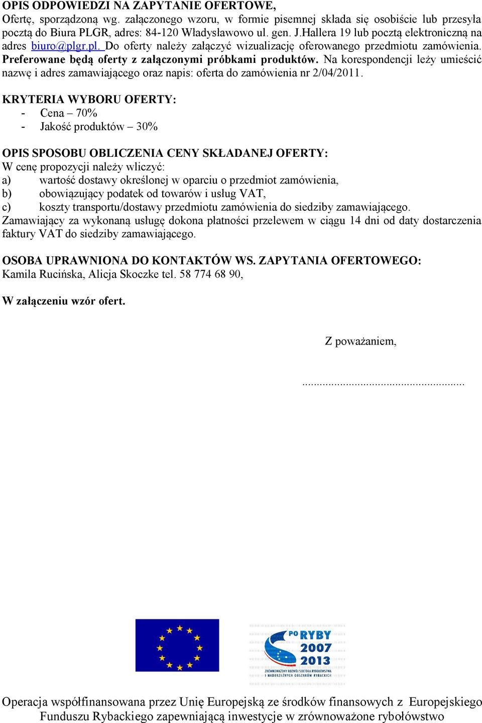 Na korespondencji leży umieścić nazwę i adres zamawiającego oraz napis: oferta do zamówienia nr 2/04/2011.