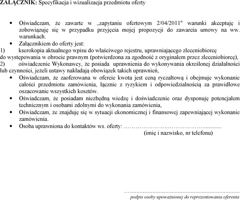 Załącznikiem do oferty jest: 1) kserokopia aktualnego wpisu do właściwego rejestru, uprawniającego zleceniobiorcę do występowania w obrocie prawnym (potwierdzona za zgodność z oryginałem przez