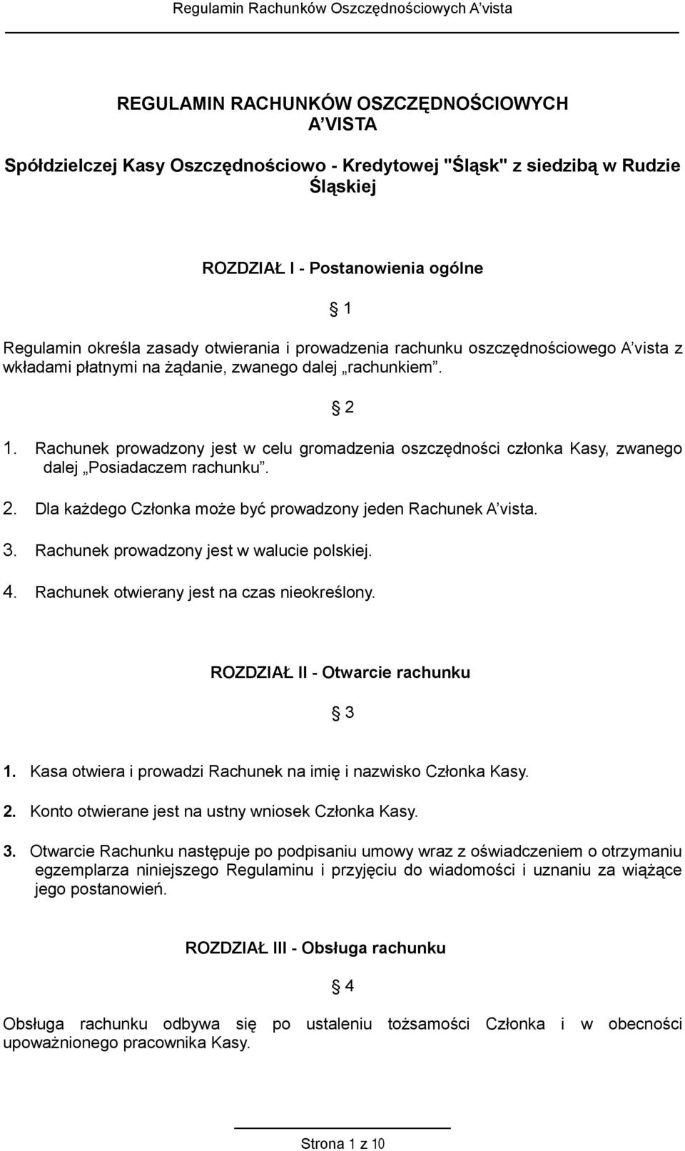 Rachunek prowadzony jest w celu gromadzenia oszczędności członka Kasy, zwanego dalej Posiadaczem rachunku. 2. Dla każdego Członka może być prowadzony jeden Rachunek A vista. 3.