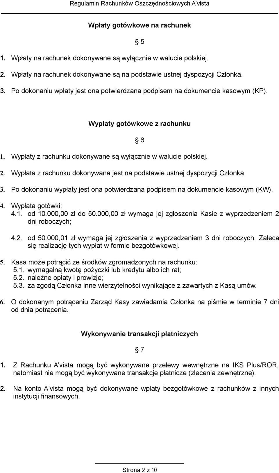 Wypłata z rachunku dokonywana jest na podstawie ustnej dyspozycji Członka. 6 3. Po dokonaniu wypłaty jest ona potwierdzana podpisem na dokumencie kasowym (KW). 4. Wypłata gotówki: 4.1. od 10.