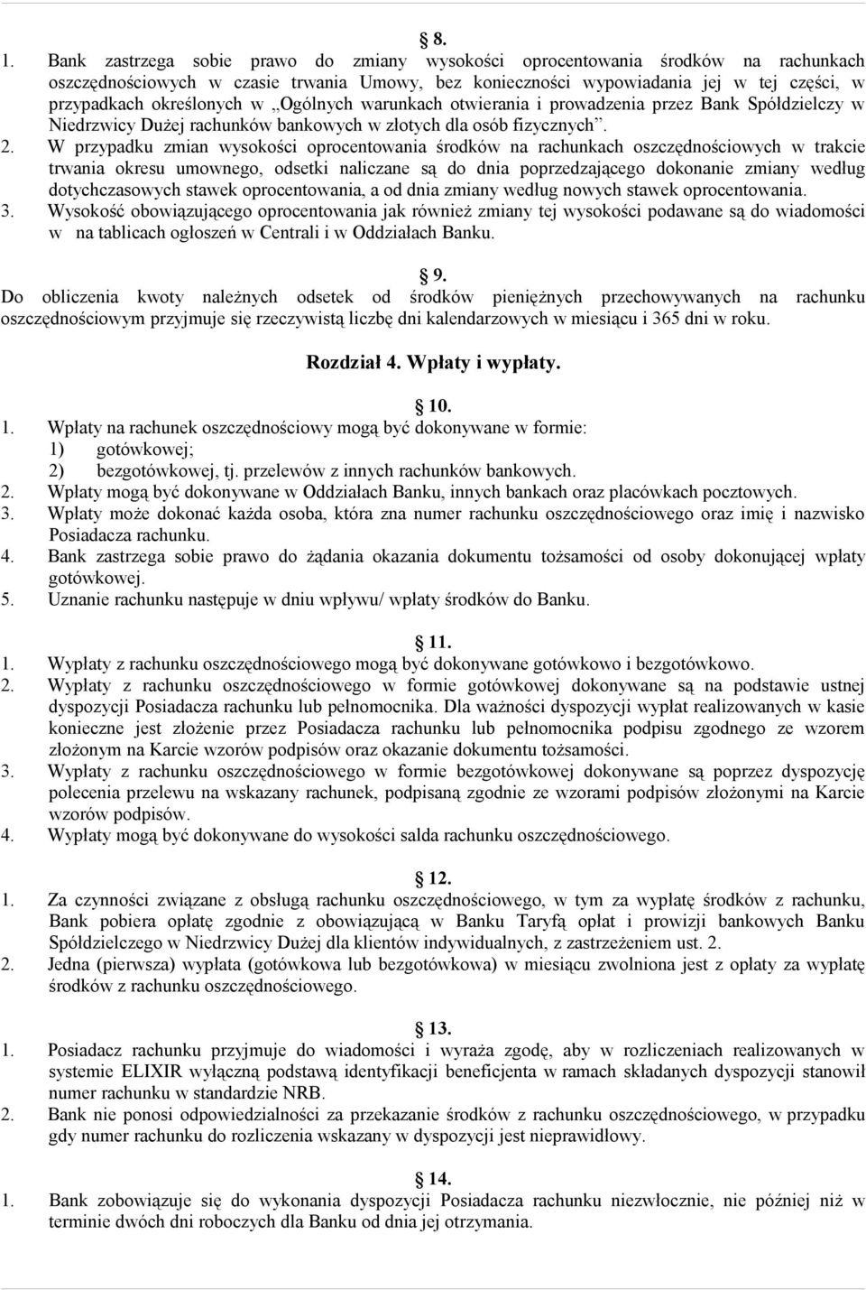 W przypadku zmian wysokości oprocentowania środków na rachunkach oszczędnościowych w trakcie trwania okresu umownego, odsetki naliczane są do dnia poprzedzającego dokonanie zmiany według