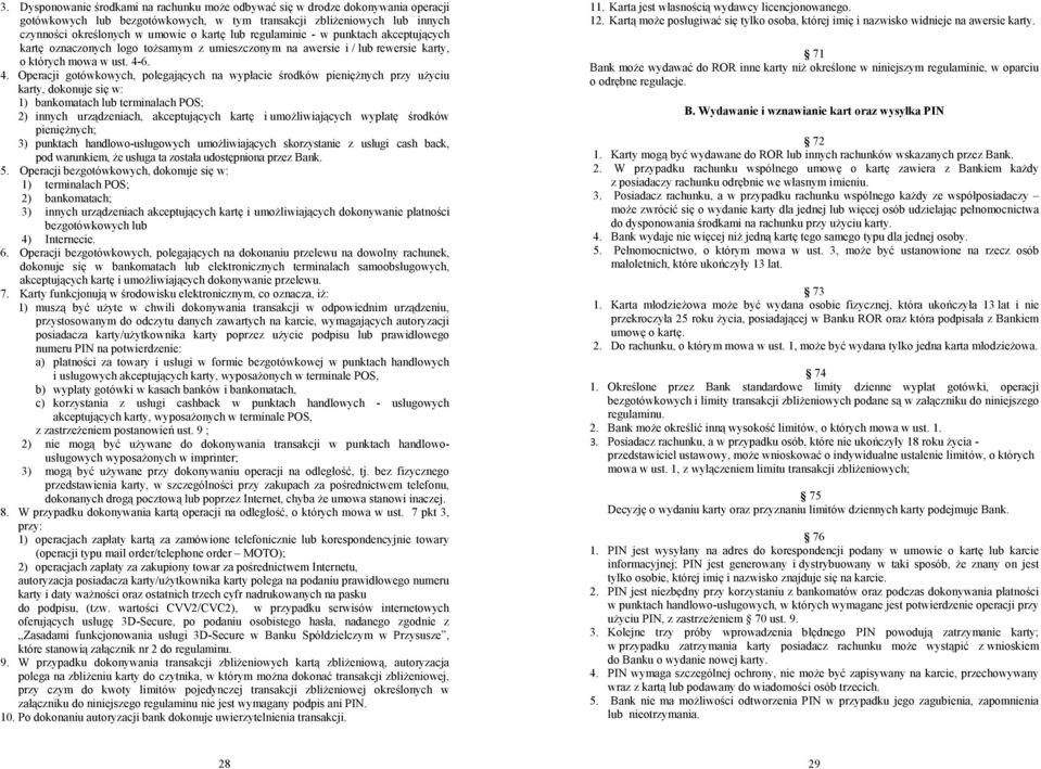 6. 4. Operacji gotówkowych, polegających na wypłacie środków pieniężnych przy użyciu karty, dokonuje się w: 1) bankomatach lub terminalach POS; 2) innych urządzeniach, akceptujących kartę i