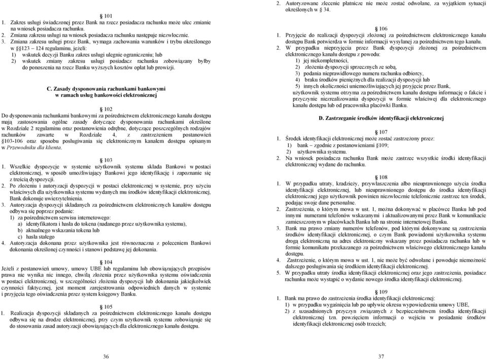 Zmiana zakresu usługi przez Bank, wymaga zachowania warunków i trybu określonego w 123 124 regulaminu, jeżeli: 1) wskutek decyzji Banku zakres usługi ulegnie ograniczeniu; lub 2) wskutek zmiany