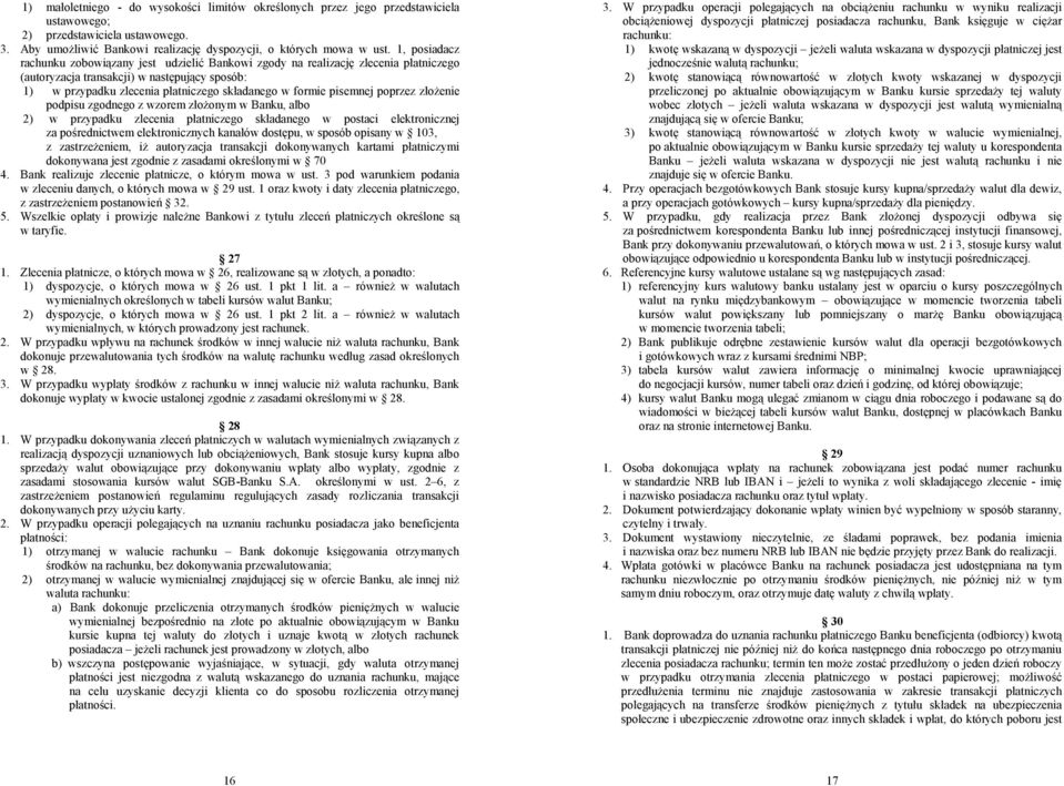 pisemnej poprzez złożenie podpisu zgodnego z wzorem złożonym w Banku, albo 2) w przypadku zlecenia płatniczego składanego w postaci elektronicznej za pośrednictwem elektronicznych kanałów dostępu, w