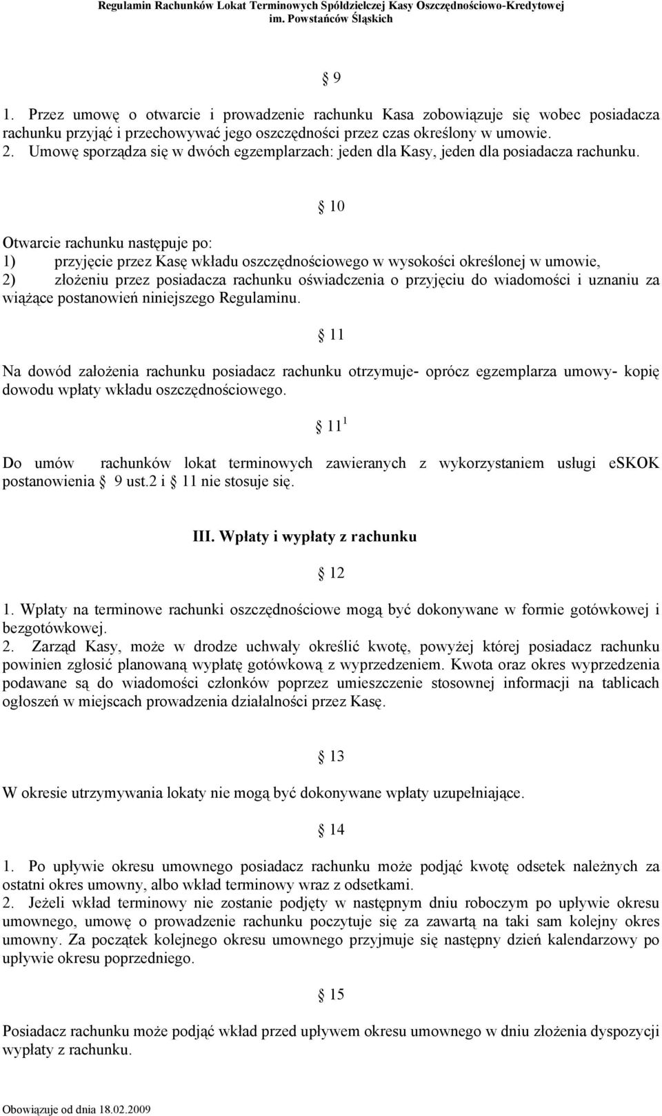 10 Otwarcie rachunku następuje po: 1) przyjęcie przez Kasę wkładu oszczędnościowego w wysokości określonej w umowie, 2) złożeniu przez posiadacza rachunku oświadczenia o przyjęciu do wiadomości i