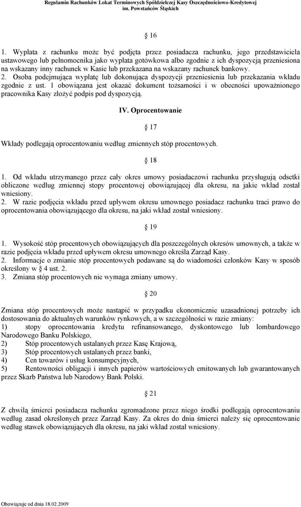 1 obowiązana jest okazać dokument tożsamości i w obecności upoważnionego pracownika Kasy złożyć podpis pod dyspozycją. IV.