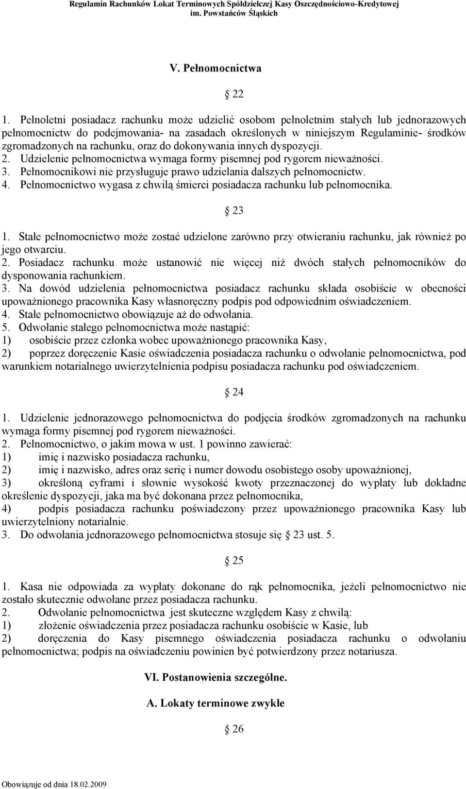rachunku, oraz do dokonywania innych dyspozycji. 2. Udzielenie pełnomocnictwa wymaga formy pisemnej pod rygorem nieważności. 3. Pełnomocnikowi nie przysługuje prawo udzielania dalszych pełnomocnictw.