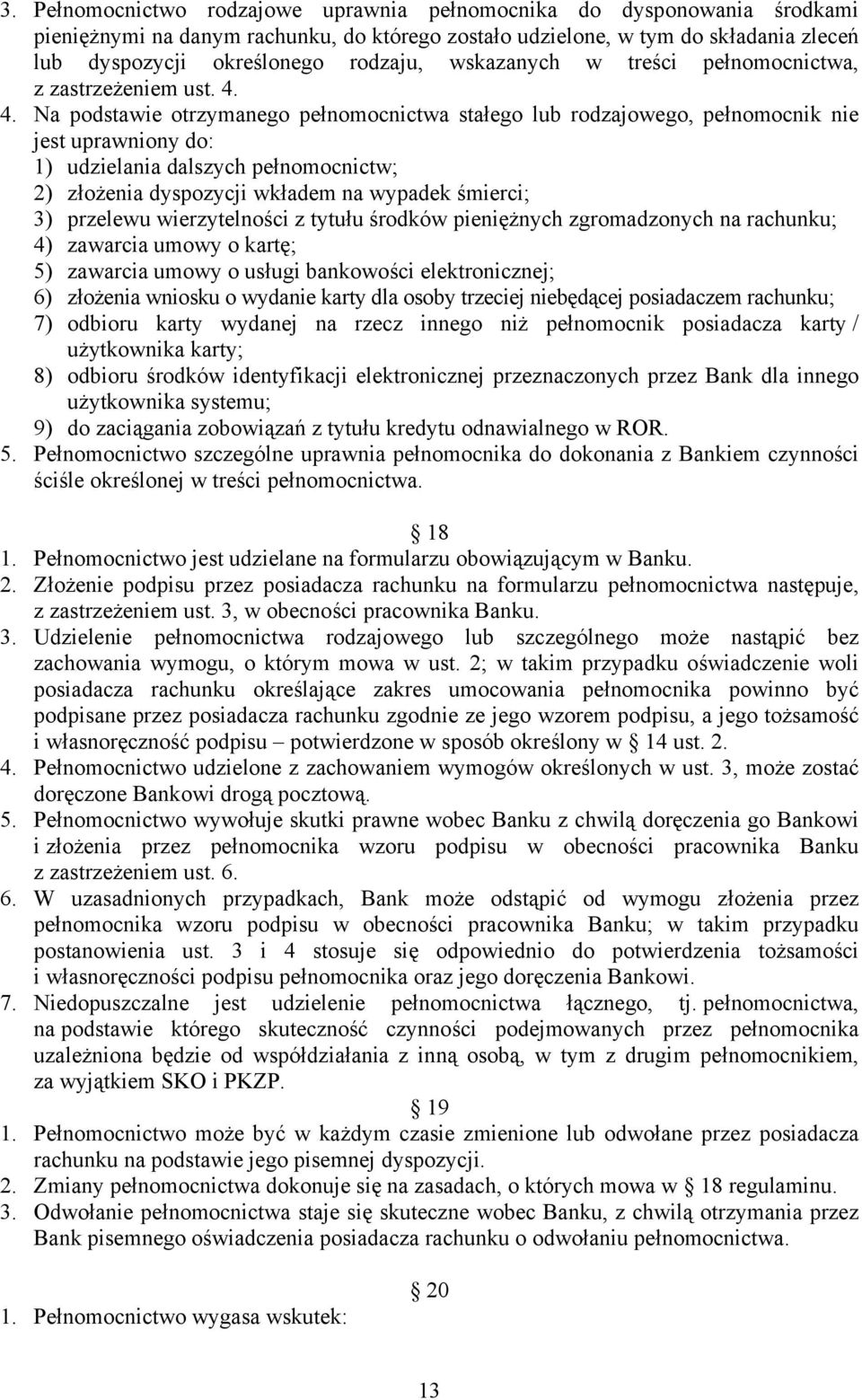 4. Na podstawie otrzymanego pełnomocnictwa stałego lub rodzajowego, pełnomocnik nie jest uprawniony do: 1) udzielania dalszych pełnomocnictw; 2) złożenia dyspozycji wkładem na wypadek śmierci; 3)