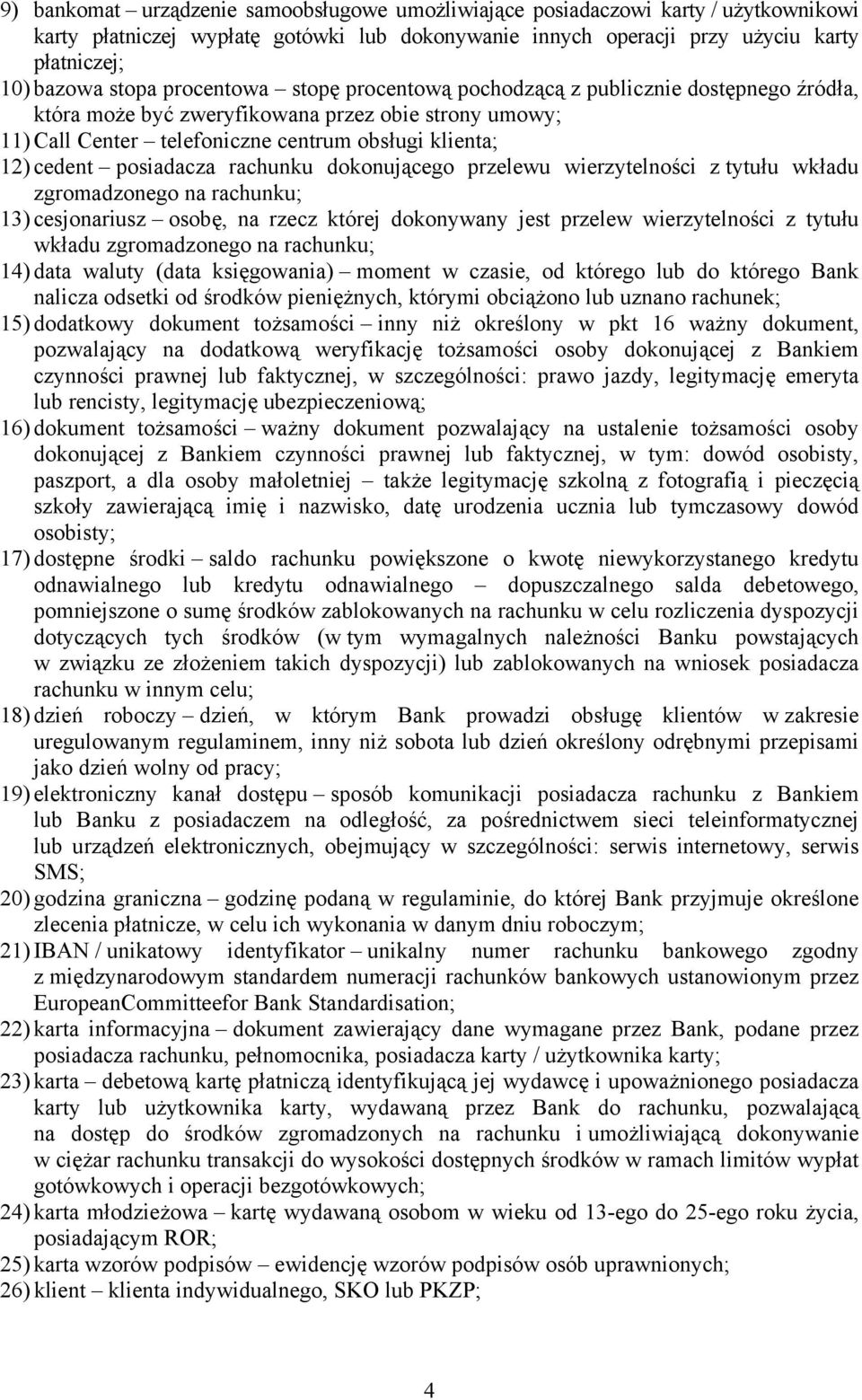 posiadacza rachunku dokonującego przelewu wierzytelności z tytułu wkładu zgromadzonego na rachunku; 13) cesjonariusz osobę, na rzecz której dokonywany jest przelew wierzytelności z tytułu wkładu