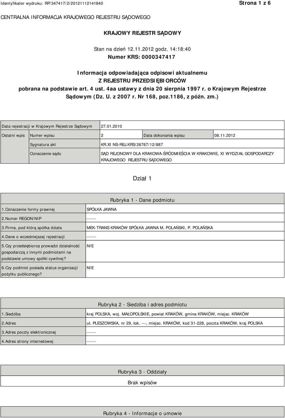 o Krajowym Rejestrze Sądowym (Dz. U. z 2007 r. Nr 168, poz.1186, z późn. zm.) Data rejestracji w Krajowym Rejestrze Sądowym 27.01.2010 Ostatni wpis Numer wpisu 2 Data dokonania wpisu 08.11.2012 Sygnatura akt Oznaczenie sądu KR.