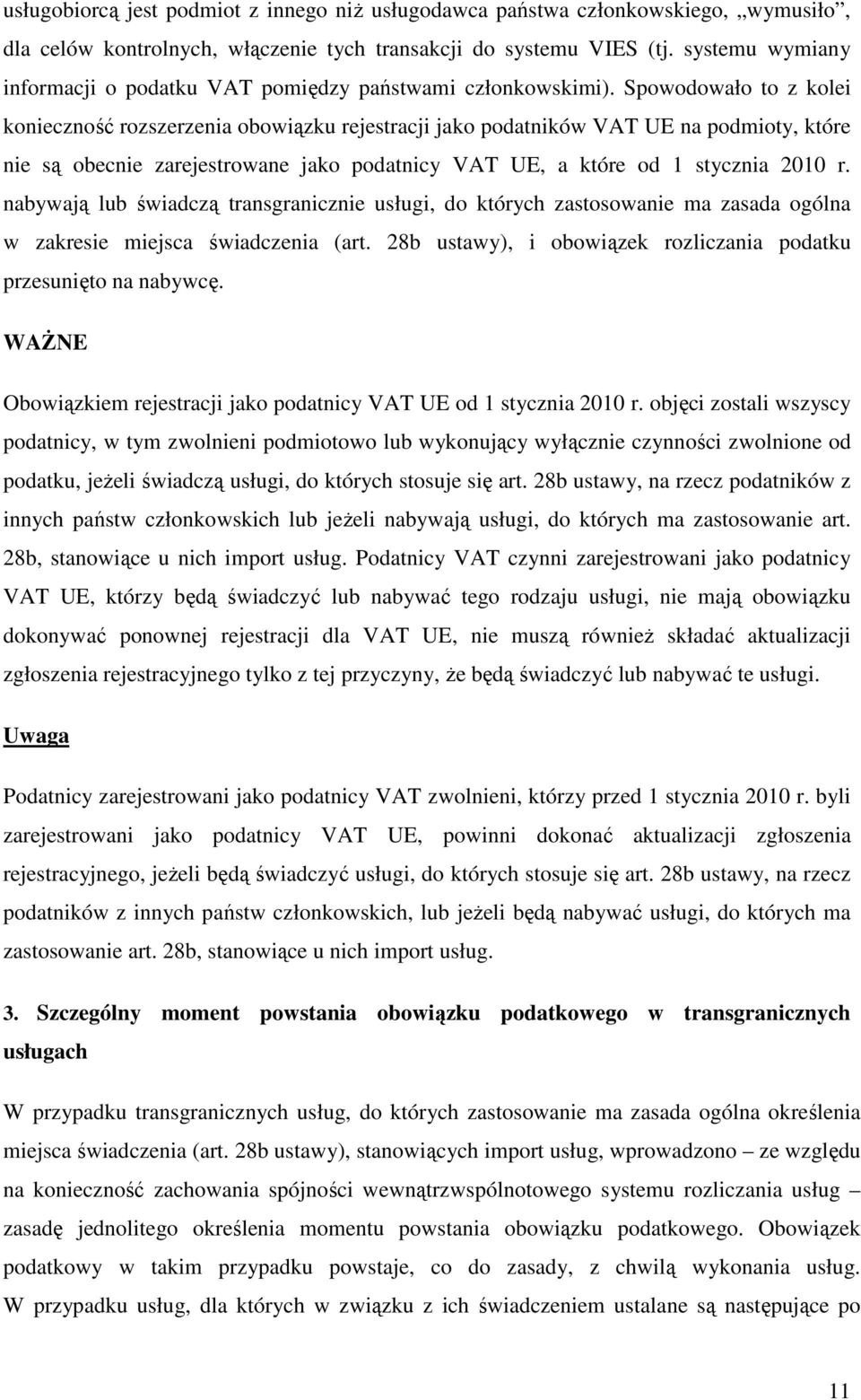 Spowodowało to z kolei konieczność rozszerzenia obowiązku rejestracji jako podatników VAT UE na podmioty, które nie są obecnie zarejestrowane jako podatnicy VAT UE, a które od 1 stycznia 2010 r.