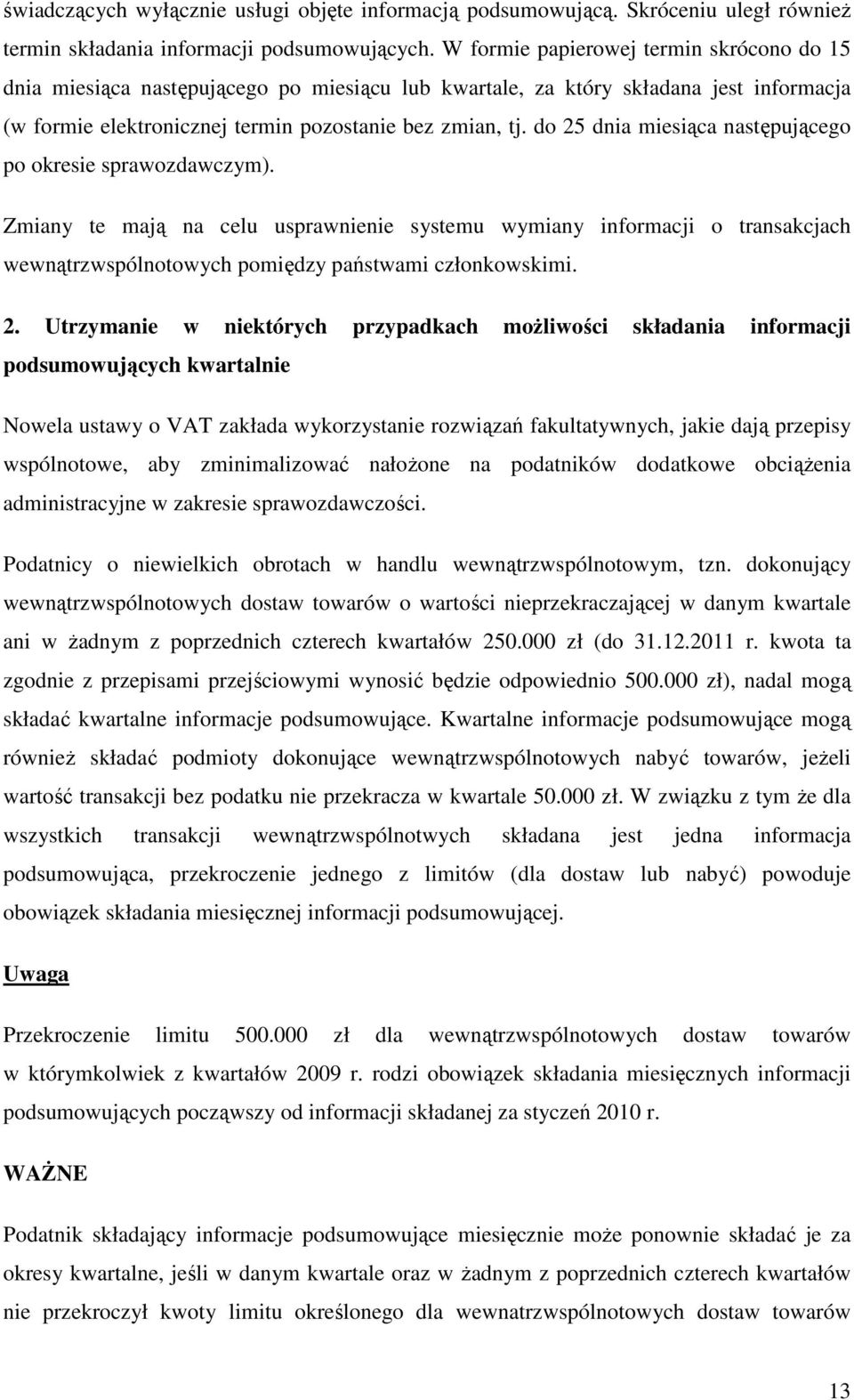 do 25 dnia miesiąca następującego po okresie sprawozdawczym). Zmiany te mają na celu usprawnienie systemu wymiany informacji o transakcjach wewnątrzwspólnotowych pomiędzy państwami członkowskimi. 2.