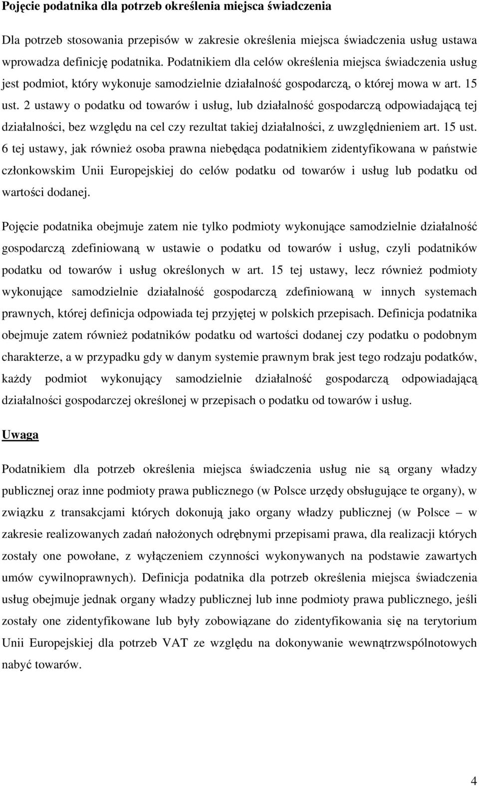 2 ustawy o podatku od towarów i usług, lub działalność gospodarczą odpowiadającą tej działalności, bez względu na cel czy rezultat takiej działalności, z uwzględnieniem art. 15 ust.