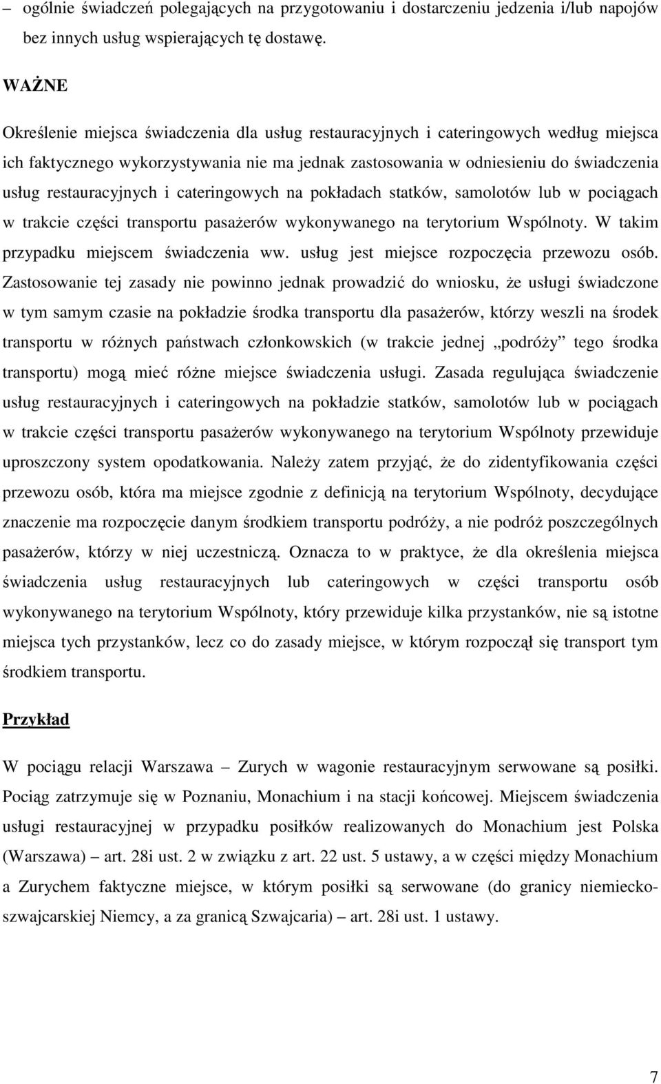 restauracyjnych i cateringowych na pokładach statków, samolotów lub w pociągach w trakcie części transportu pasaŝerów wykonywanego na terytorium Wspólnoty. W takim przypadku miejscem świadczenia ww.