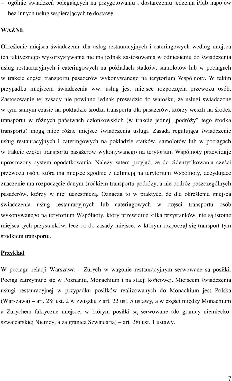 restauracyjnych i cateringowych na pokładach statków, samolotów lub w pociągach w trakcie części transportu pasaŝerów wykonywanego na terytorium Wspólnoty. W takim przypadku miejscem świadczenia ww.