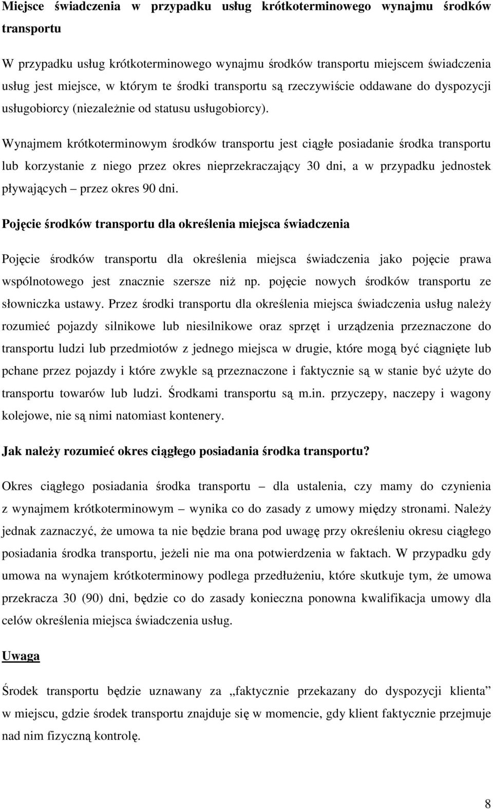 Wynajmem krótkoterminowym środków transportu jest ciągłe posiadanie środka transportu lub korzystanie z niego przez okres nieprzekraczający 30 dni, a w przypadku jednostek pływających przez okres 90