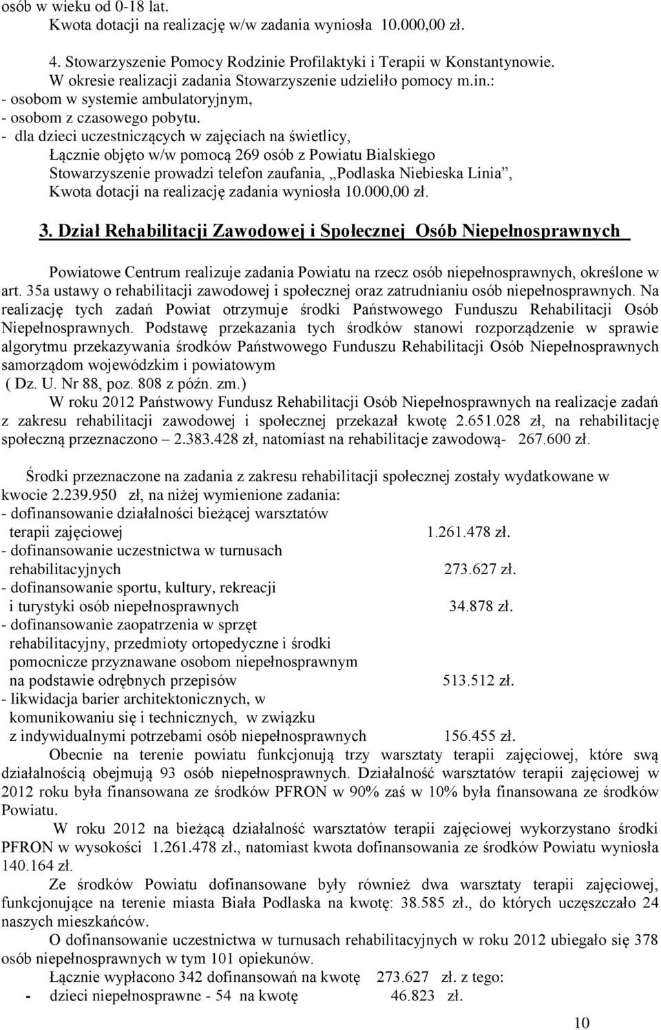 - dla dzieci uczestniczących w zajęciach na świetlicy, Łącznie objęto w/w pomocą 269 osób z Powiatu Bialskiego Stowarzyszenie prowadzi telefon zaufania, Podlaska Niebieska Linia, Kwota dotacji na