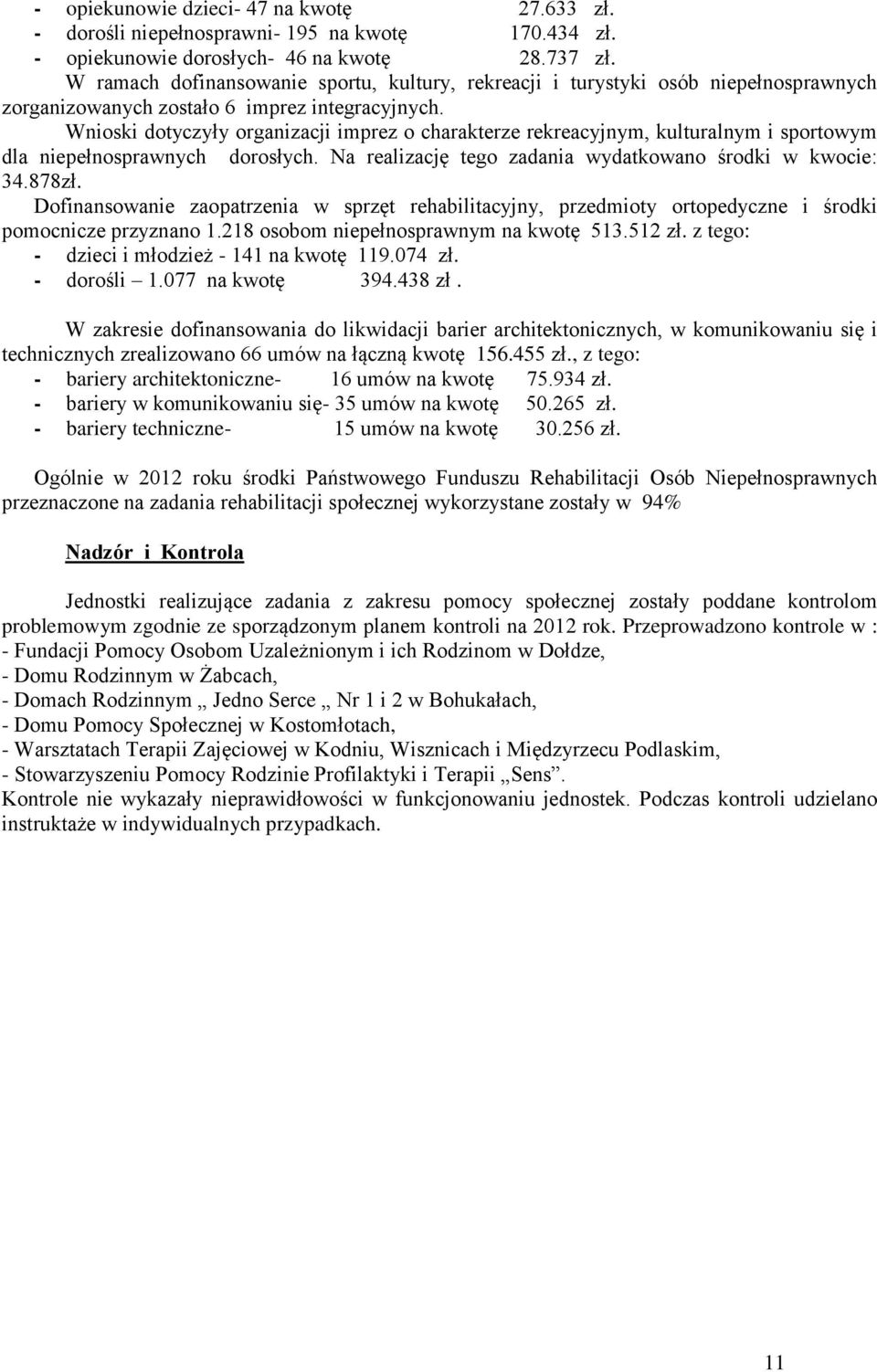 Wnioski dotyczyły organizacji imprez o charakterze rekreacyjnym, kulturalnym i sportowym dla niepełnosprawnych dorosłych. Na realizację tego zadania wydatkowano środki w kwocie: 34.878zł.