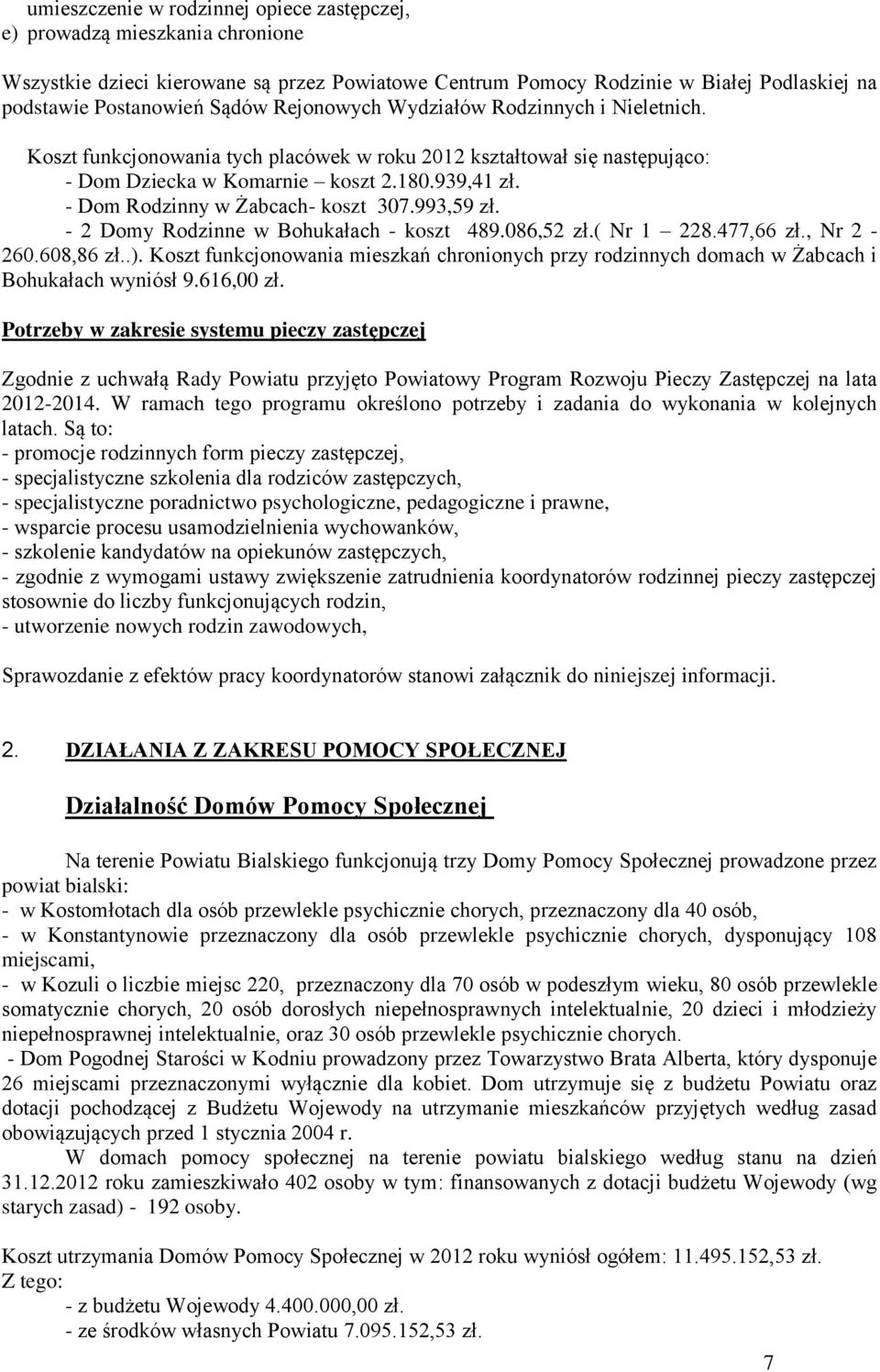 - Dom Rodzinny w Żabcach- koszt 307.993,59 zł. - 2 Domy Rodzinne w Bohukałach - koszt 489.086,52 zł.( Nr 1 228.477,66 zł., Nr 2-260.608,86 zł..).